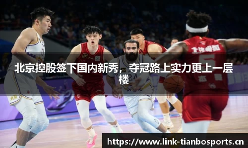 北京控股签下国内新秀，夺冠路上实力更上一层楼
